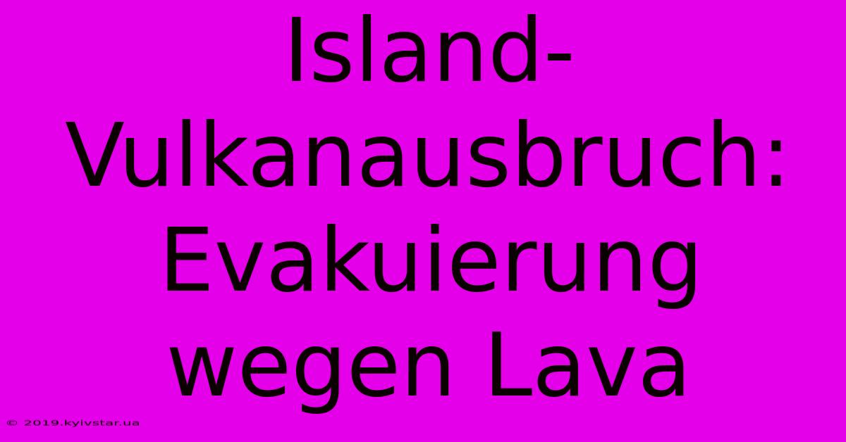 Island-Vulkanausbruch: Evakuierung Wegen Lava