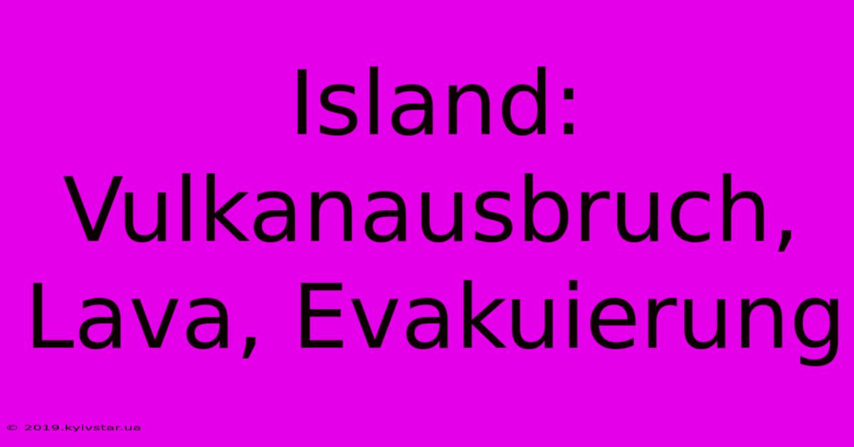 Island: Vulkanausbruch, Lava, Evakuierung