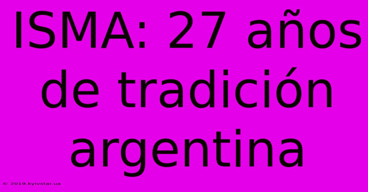 ISMA: 27 Años De Tradición Argentina 