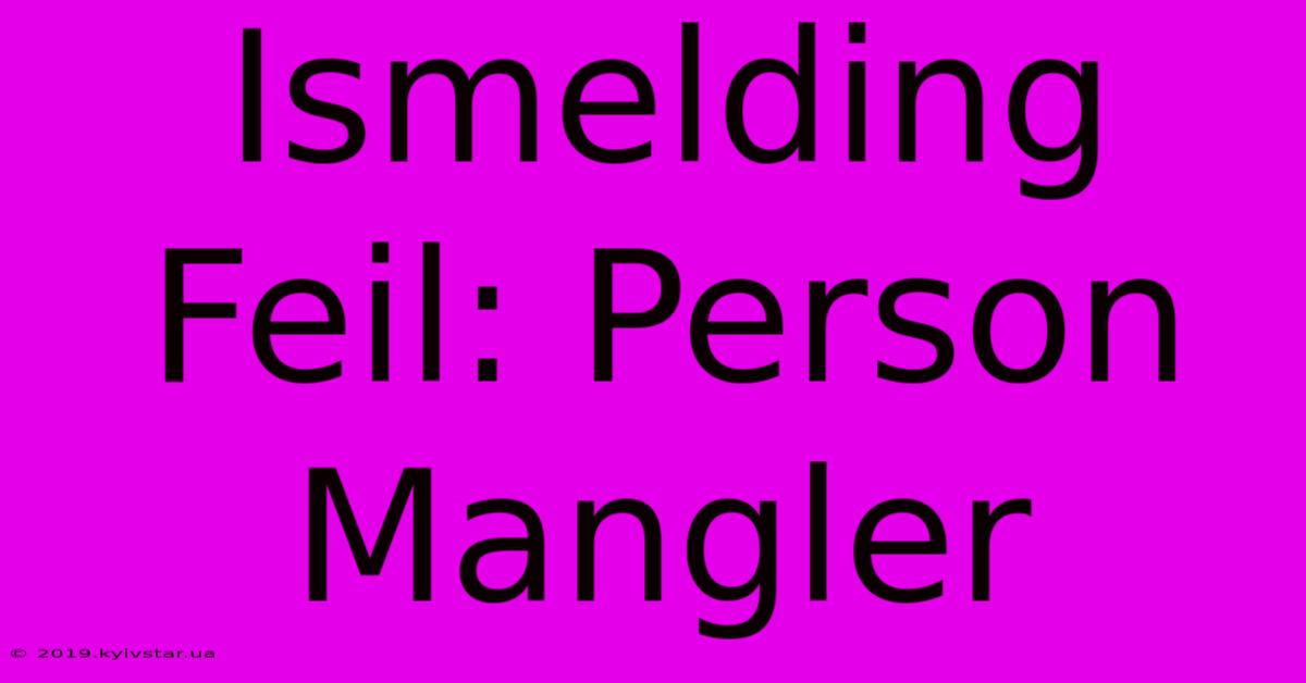 Ismelding Feil: Person Mangler