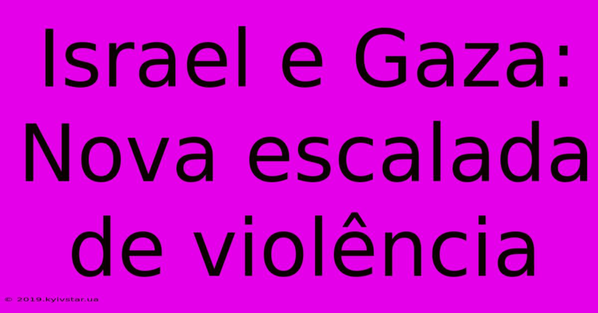 Israel E Gaza: Nova Escalada De Violência