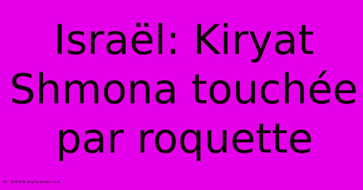 Israël: Kiryat Shmona Touchée Par Roquette