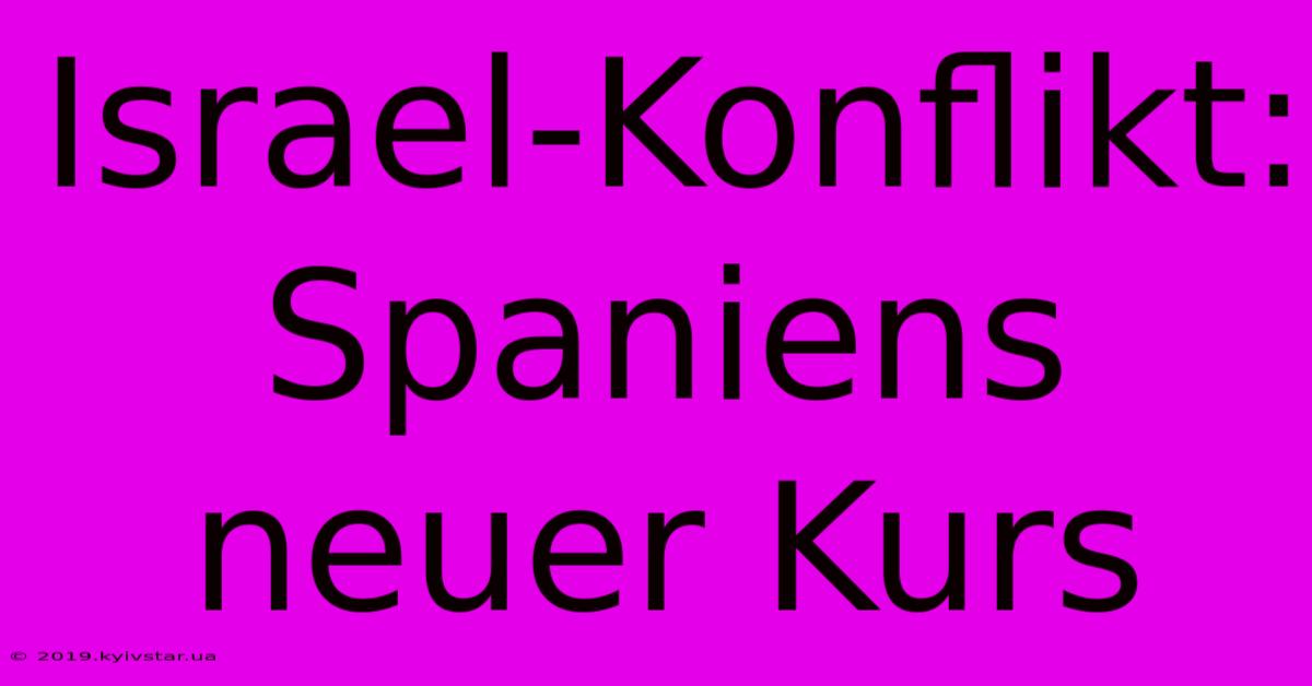 Israel-Konflikt: Spaniens Neuer Kurs