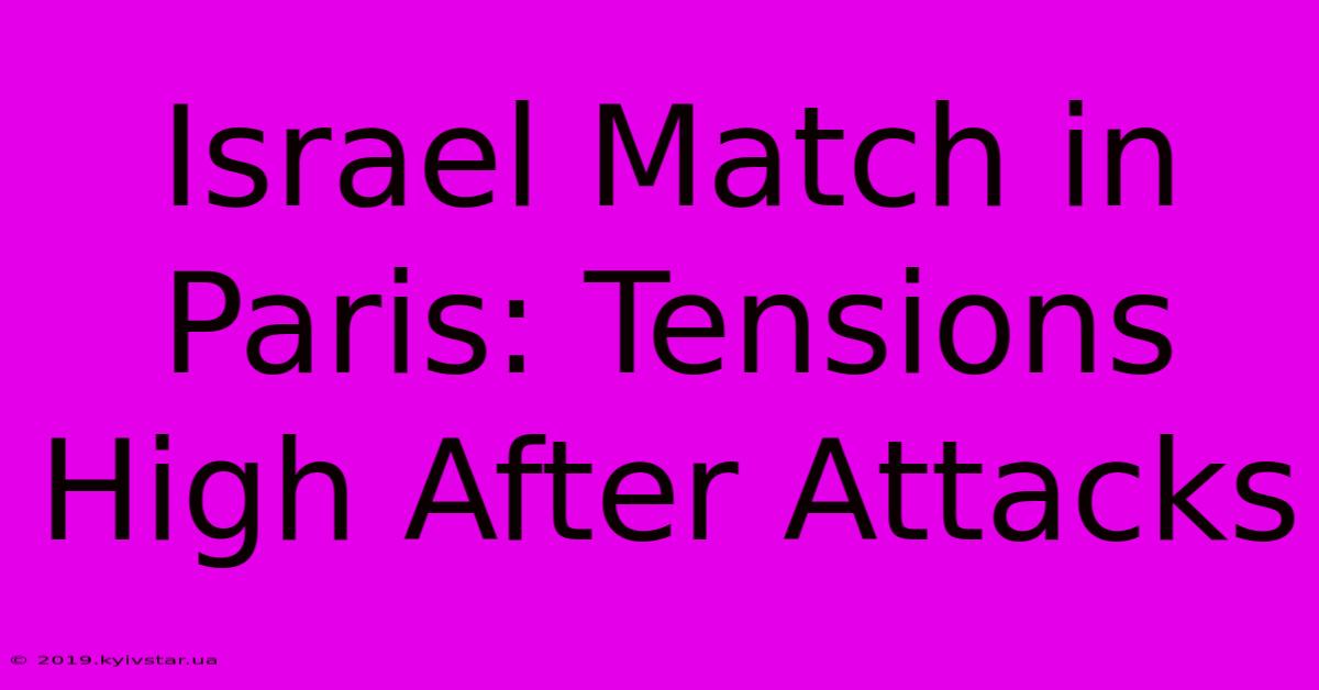 Israel Match In Paris: Tensions High After Attacks