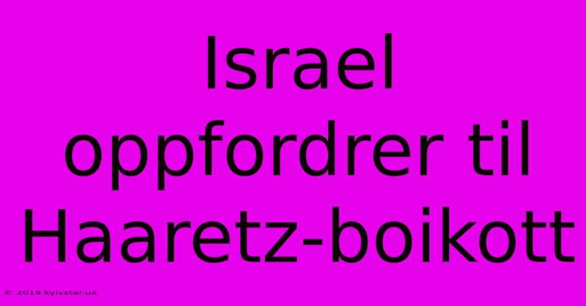 Israel Oppfordrer Til Haaretz-boikott