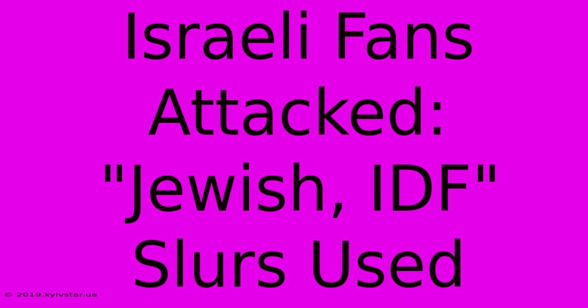 Israeli Fans Attacked: 