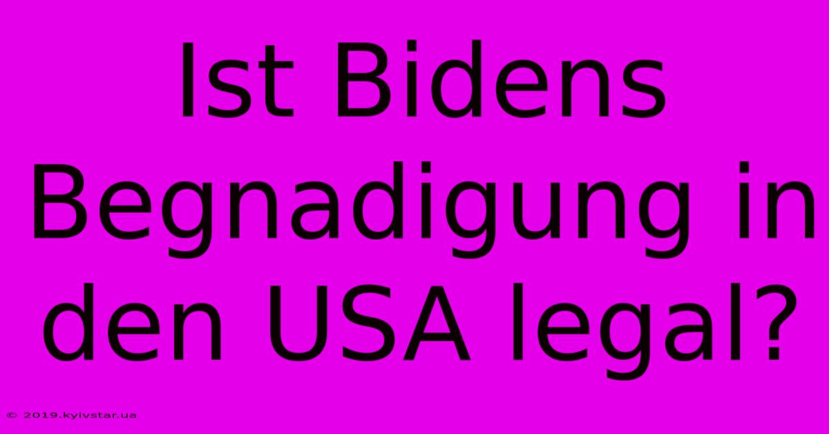 Ist Bidens Begnadigung In Den USA Legal?