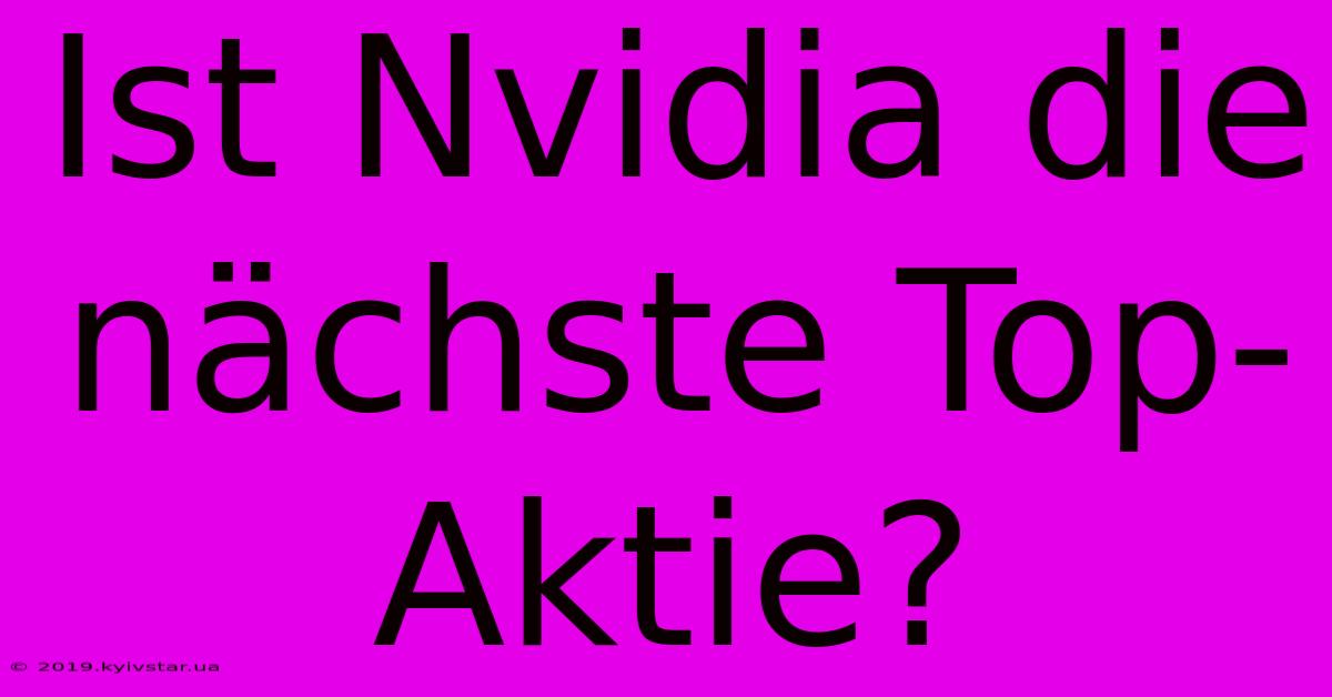 Ist Nvidia Die Nächste Top-Aktie?