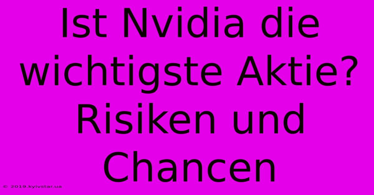 Ist Nvidia Die Wichtigste Aktie? Risiken Und Chancen