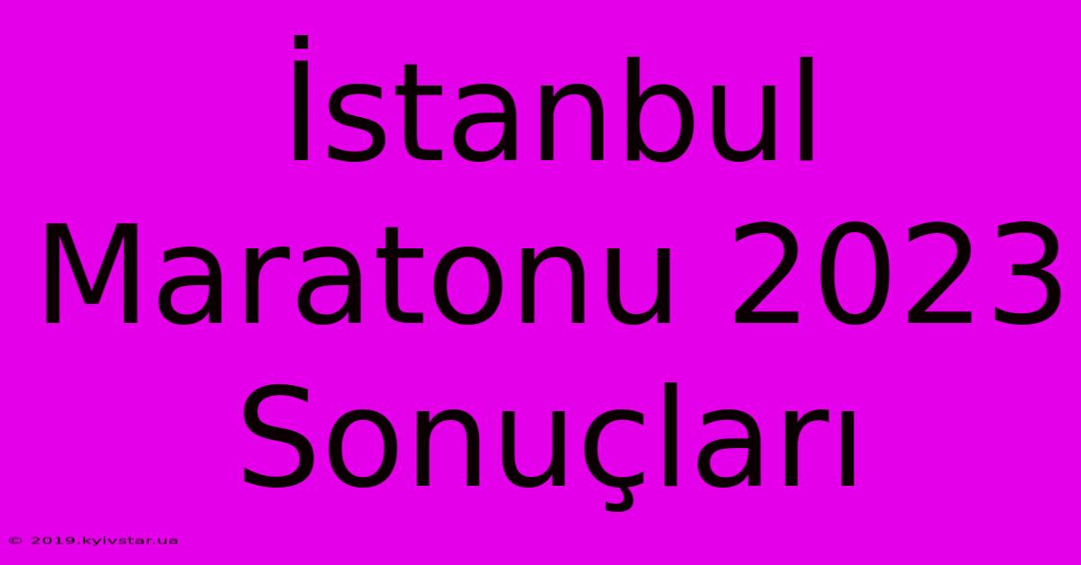 İstanbul Maratonu 2023 Sonuçları