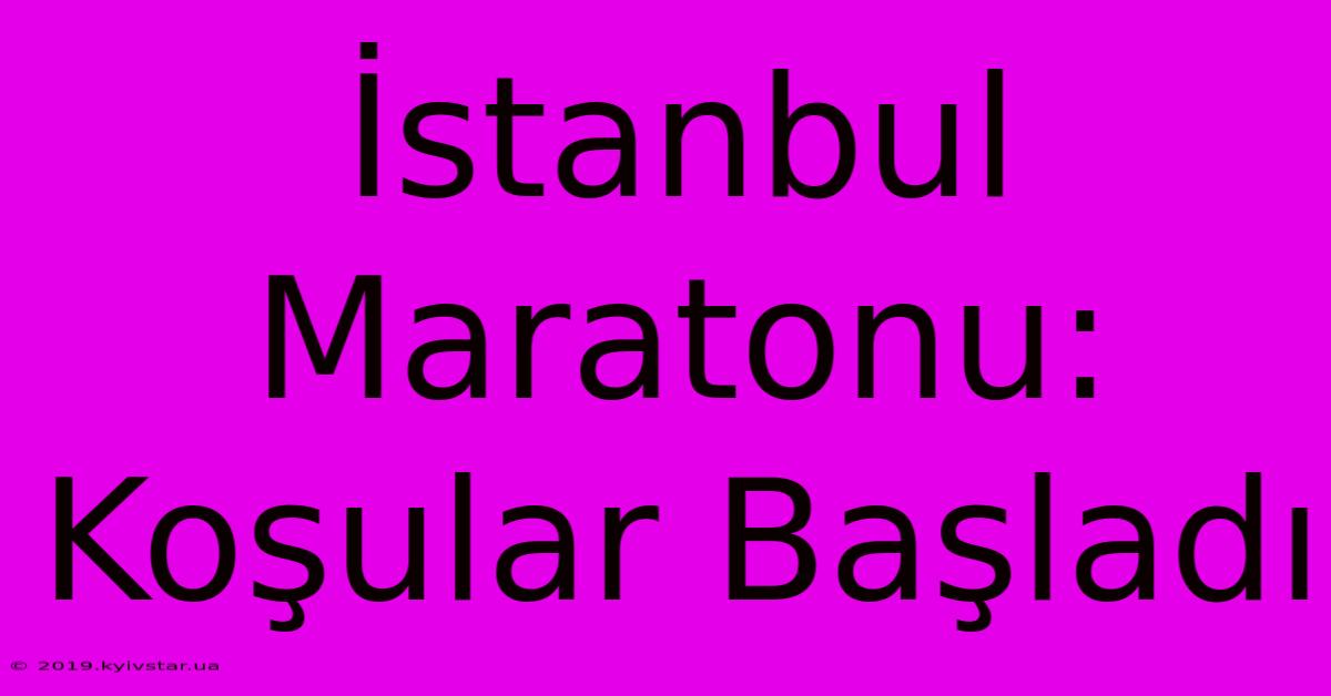 İstanbul Maratonu: Koşular Başladı