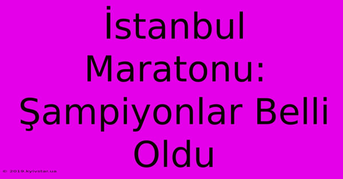 İstanbul Maratonu: Şampiyonlar Belli Oldu