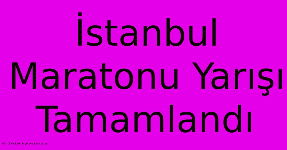 İstanbul Maratonu Yarışı Tamamlandı