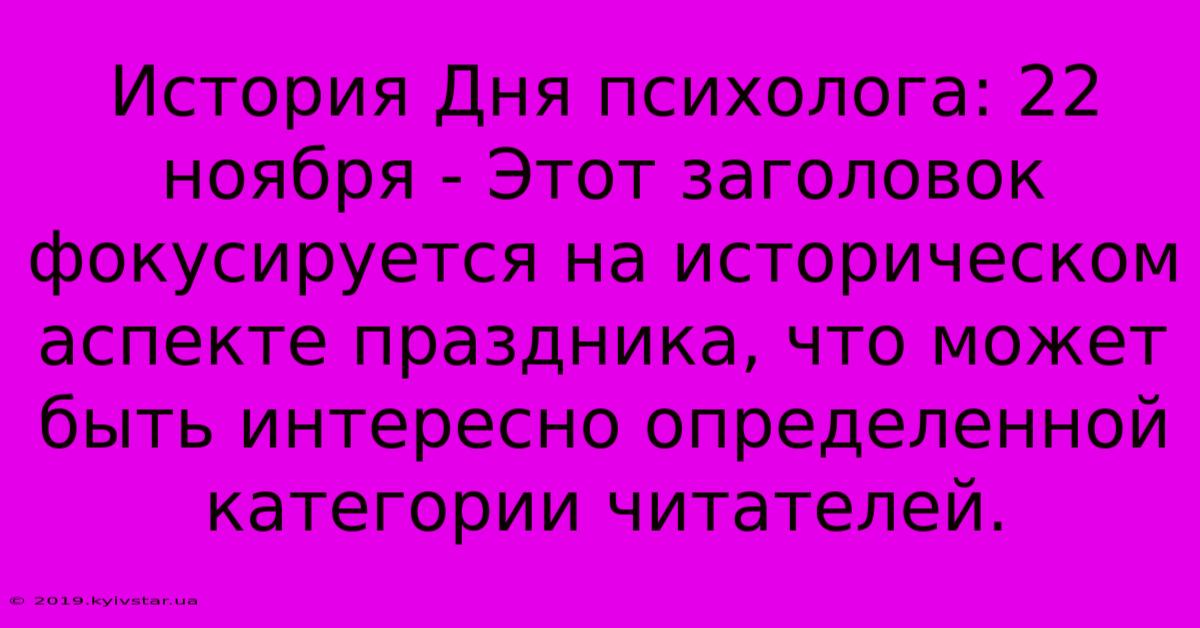 История Дня Психолога: 22 Ноября - Этот Заголовок Фокусируется На Историческом Аспекте Праздника, Что Может Быть Интересно Определенной Категории Читателей.