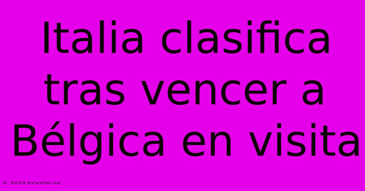 Italia Clasifica Tras Vencer A Bélgica En Visita