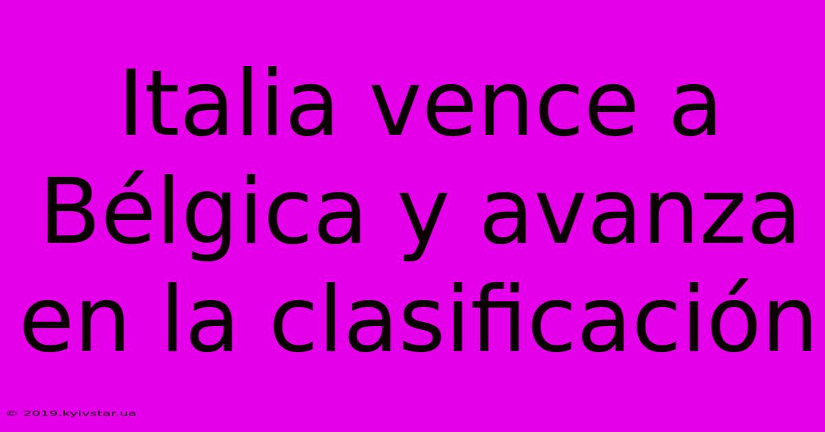 Italia Vence A Bélgica Y Avanza En La Clasificación