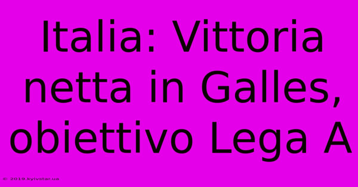 Italia: Vittoria Netta In Galles, Obiettivo Lega A