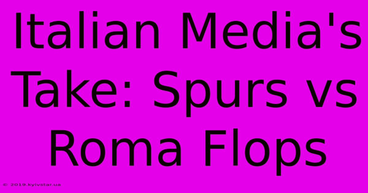 Italian Media's Take: Spurs Vs Roma Flops