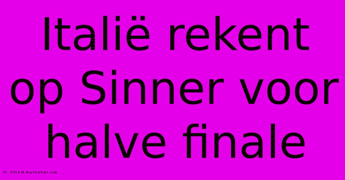 Italië Rekent Op Sinner Voor Halve Finale