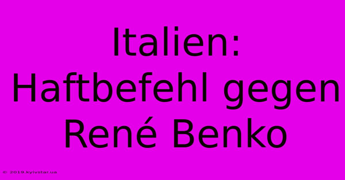 Italien: Haftbefehl Gegen René Benko