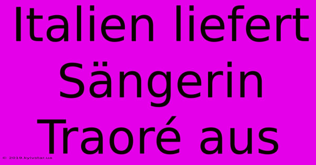 Italien Liefert Sängerin Traoré Aus