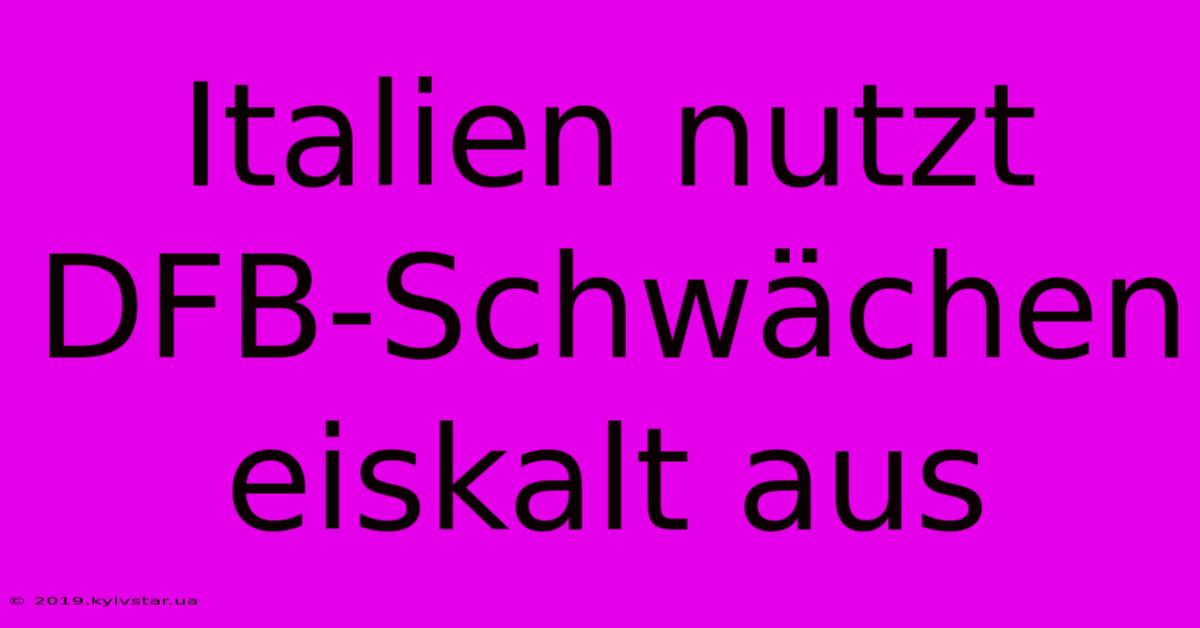 Italien Nutzt DFB-Schwächen Eiskalt Aus