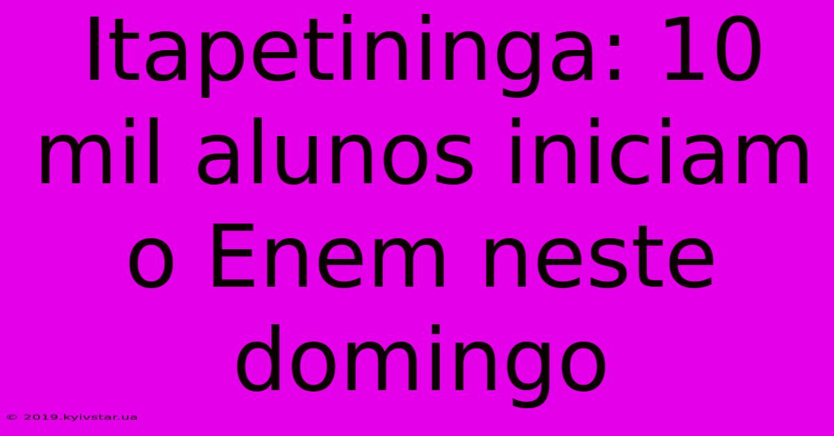 Itapetininga: 10 Mil Alunos Iniciam O Enem Neste Domingo