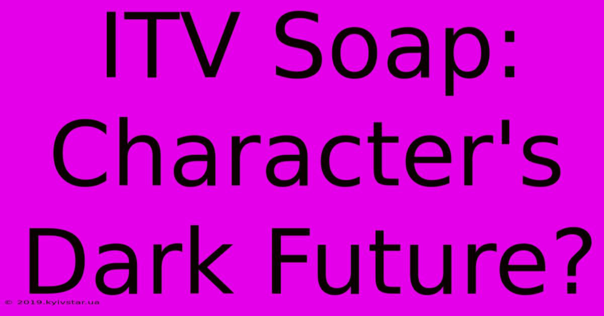 ITV Soap: Character's Dark Future?