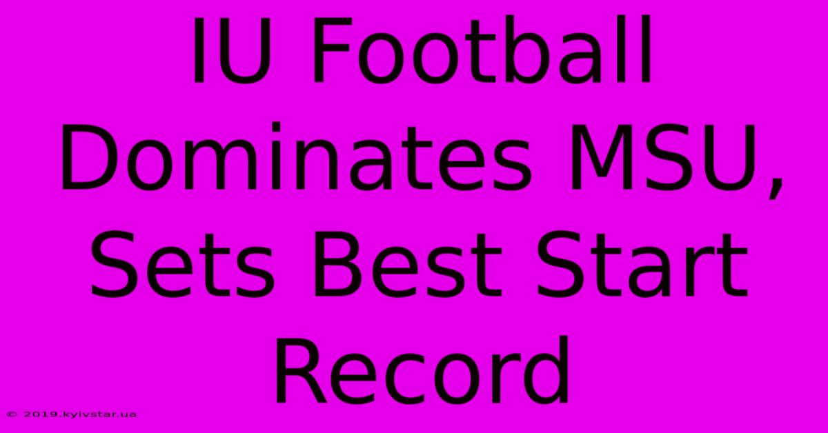 IU Football Dominates MSU, Sets Best Start Record 