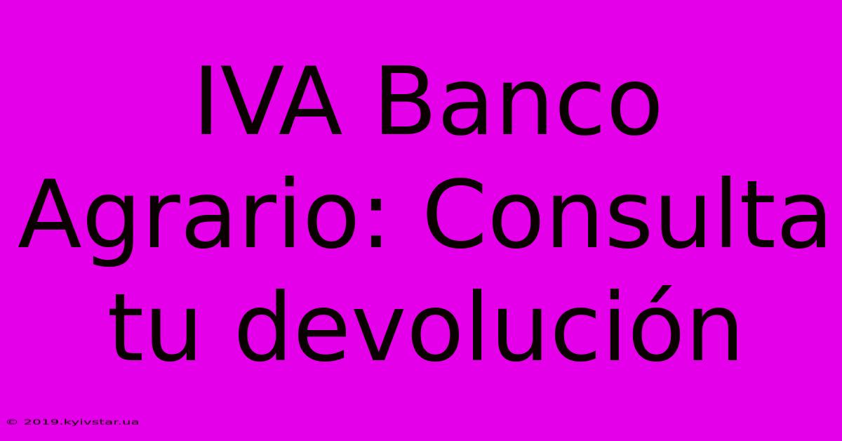 IVA Banco Agrario: Consulta Tu Devolución