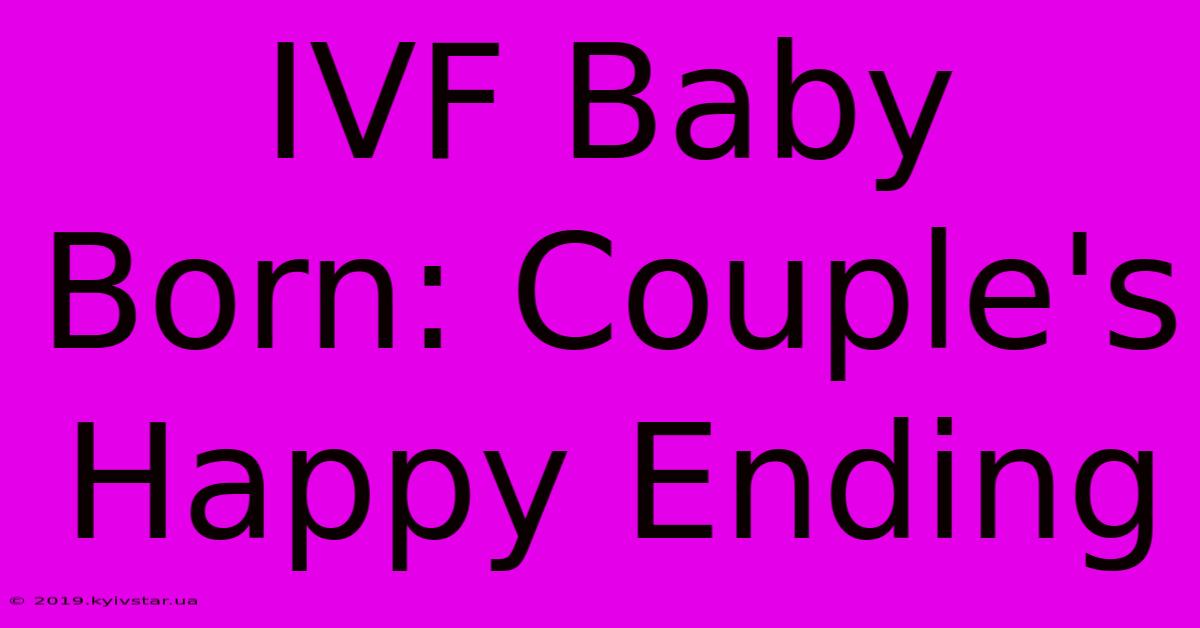 IVF Baby Born: Couple's Happy Ending