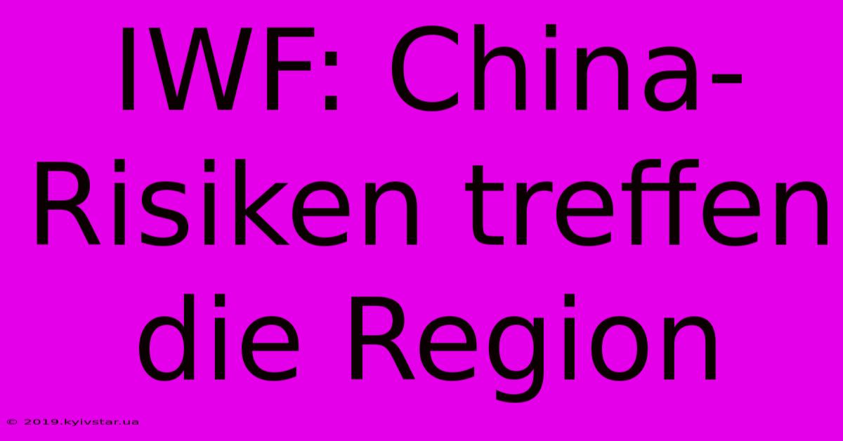 IWF: China-Risiken Treffen Die Region