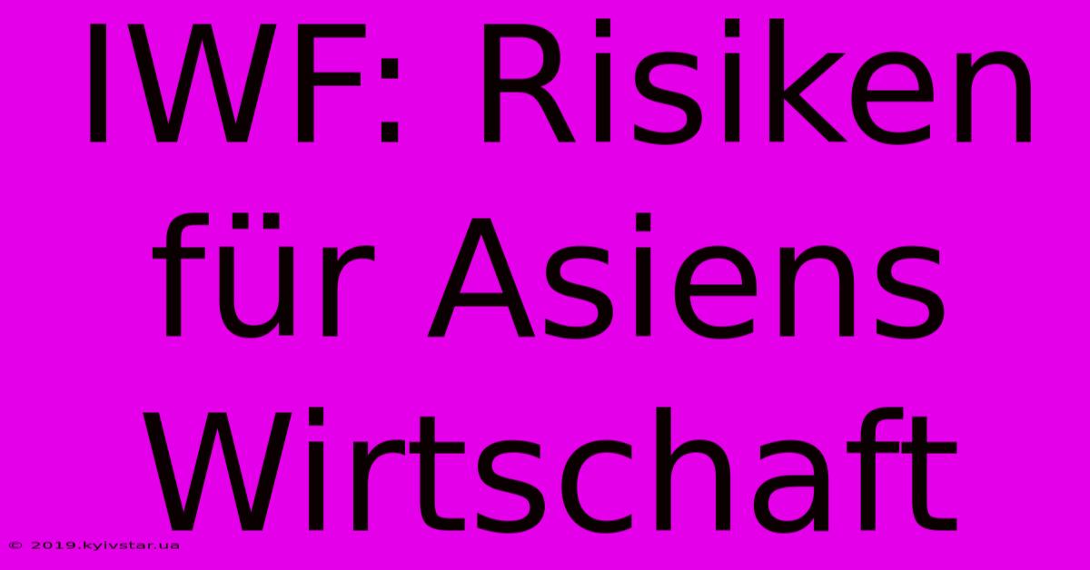 IWF: Risiken Für Asiens Wirtschaft