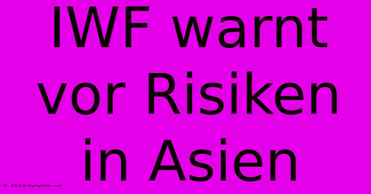 IWF Warnt Vor Risiken In Asien