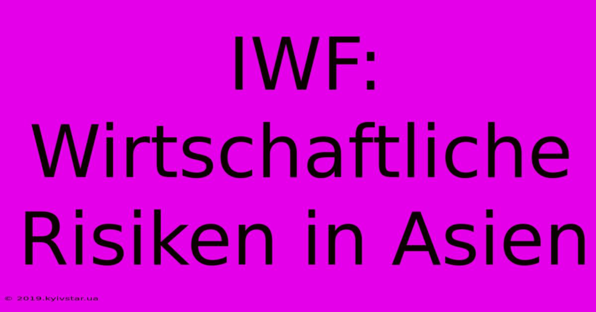 IWF: Wirtschaftliche Risiken In Asien