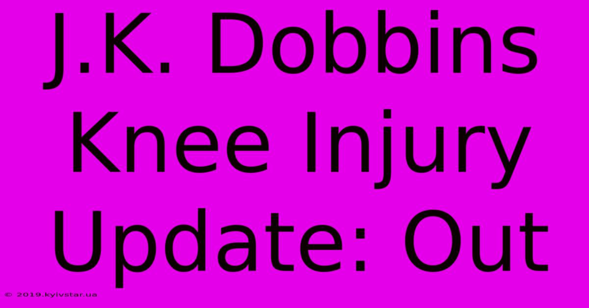 J.K. Dobbins Knee Injury Update: Out