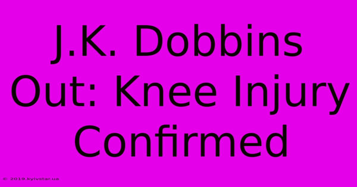 J.K. Dobbins Out: Knee Injury Confirmed