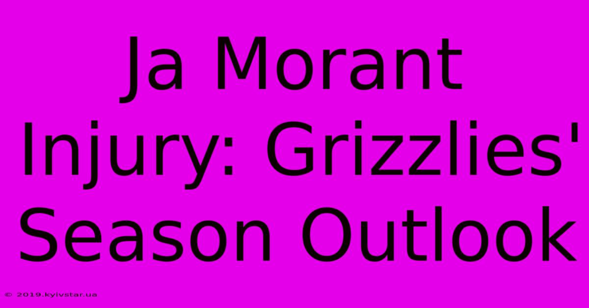 Ja Morant Injury: Grizzlies' Season Outlook