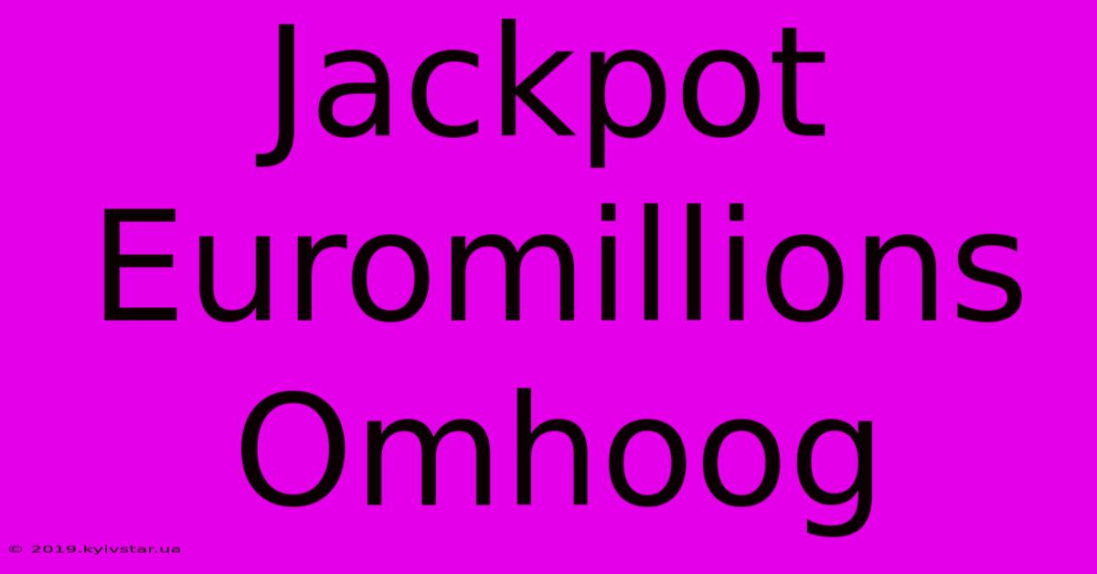 Jackpot Euromillions Omhoog