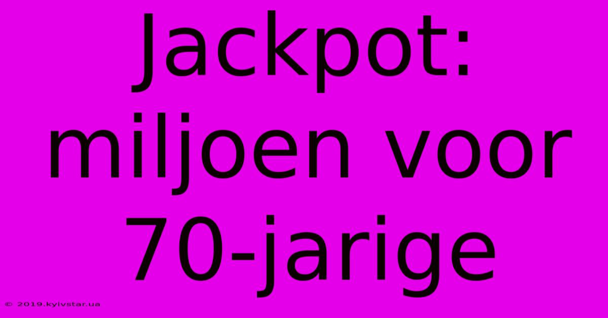 Jackpot: Miljoen Voor 70-jarige