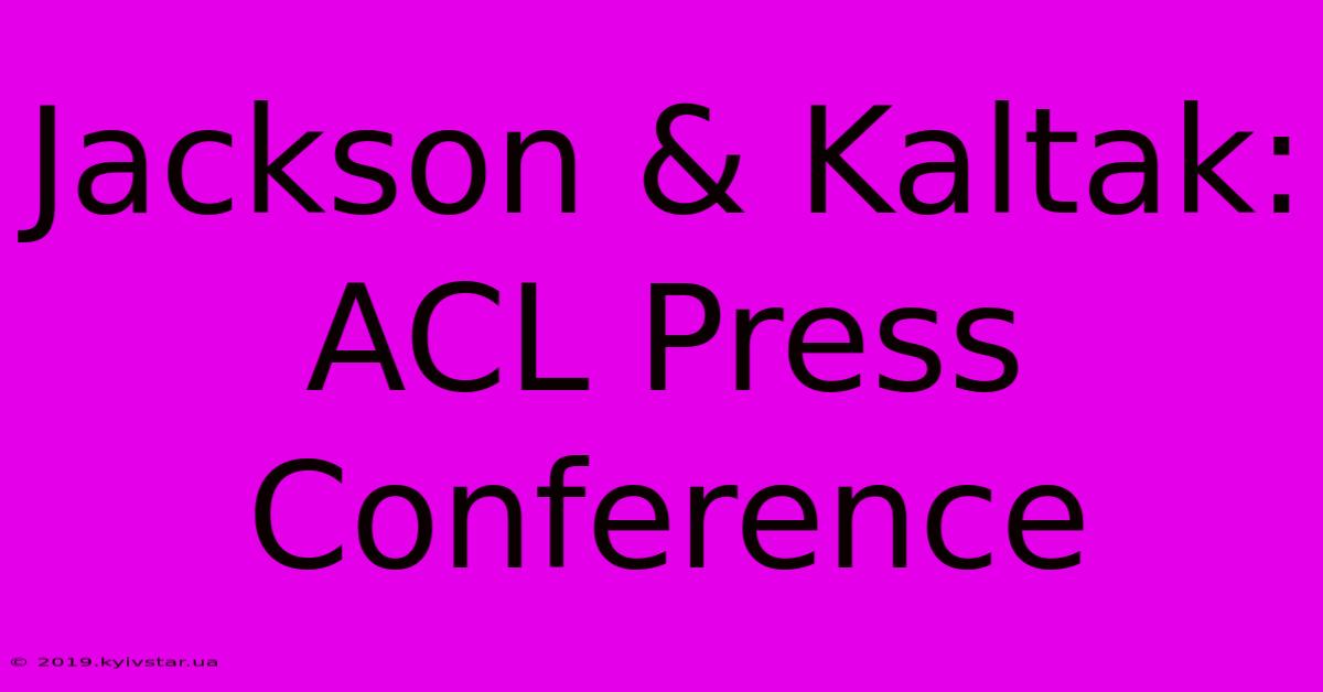 Jackson & Kaltak: ACL Press Conference