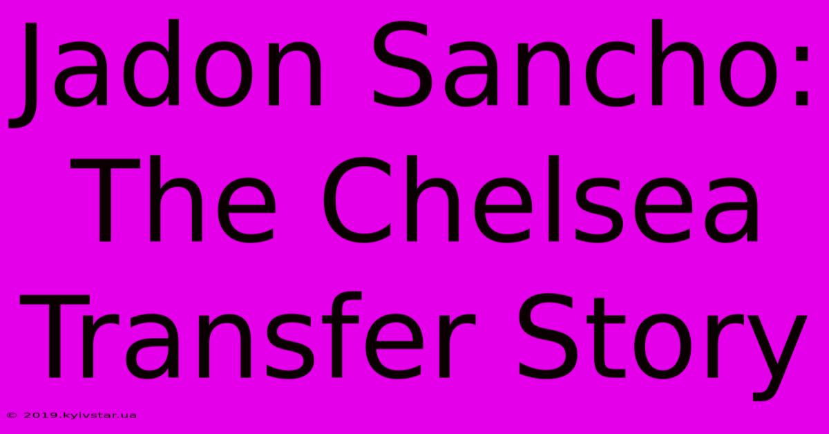 Jadon Sancho: The Chelsea Transfer Story 