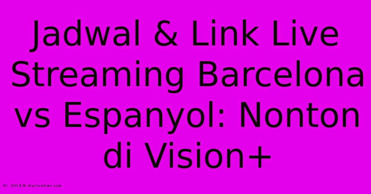 Jadwal & Link Live Streaming Barcelona Vs Espanyol: Nonton Di Vision+ 