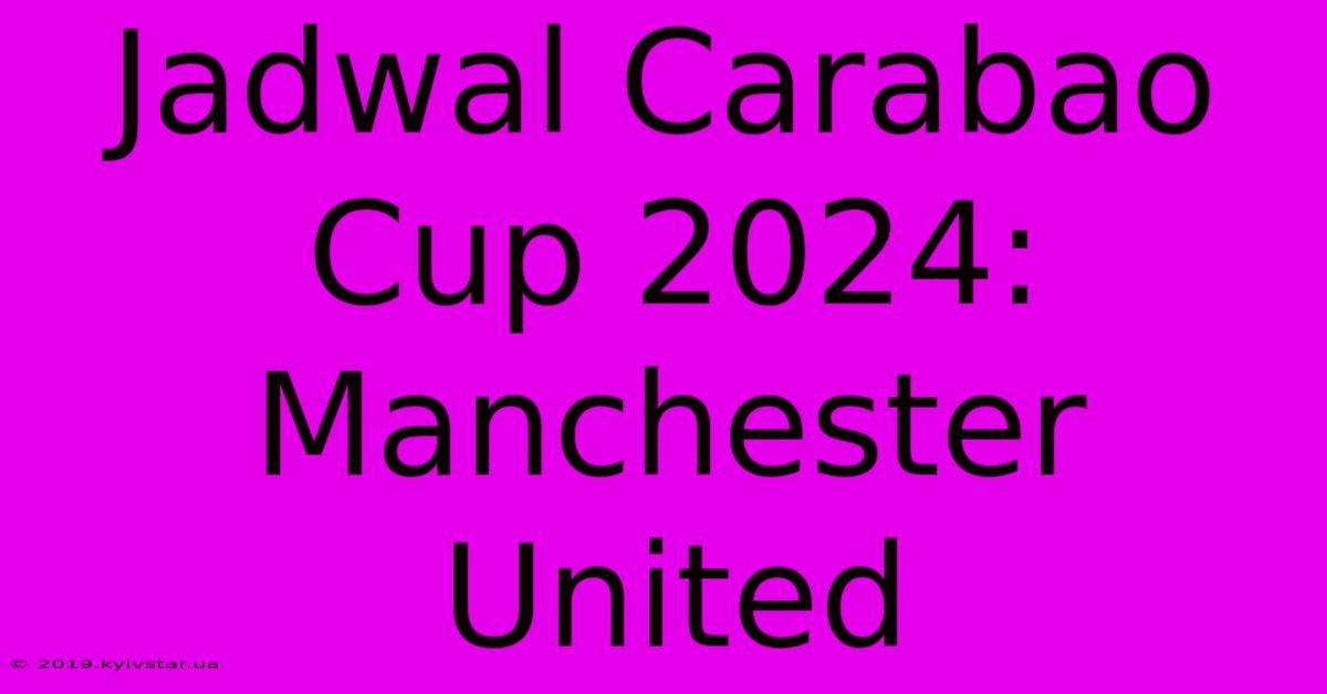 Jadwal Carabao Cup 2024: Manchester United