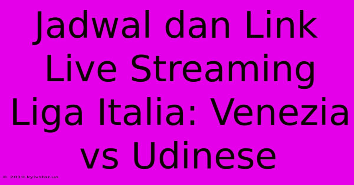 Jadwal Dan Link Live Streaming Liga Italia: Venezia Vs Udinese