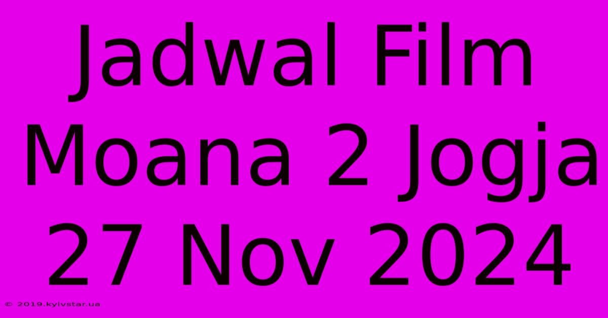 Jadwal Film Moana 2 Jogja 27 Nov 2024