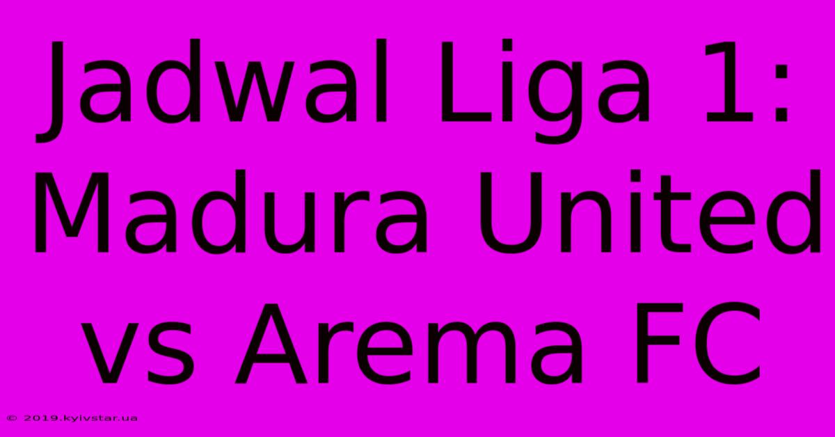 Jadwal Liga 1: Madura United Vs Arema FC