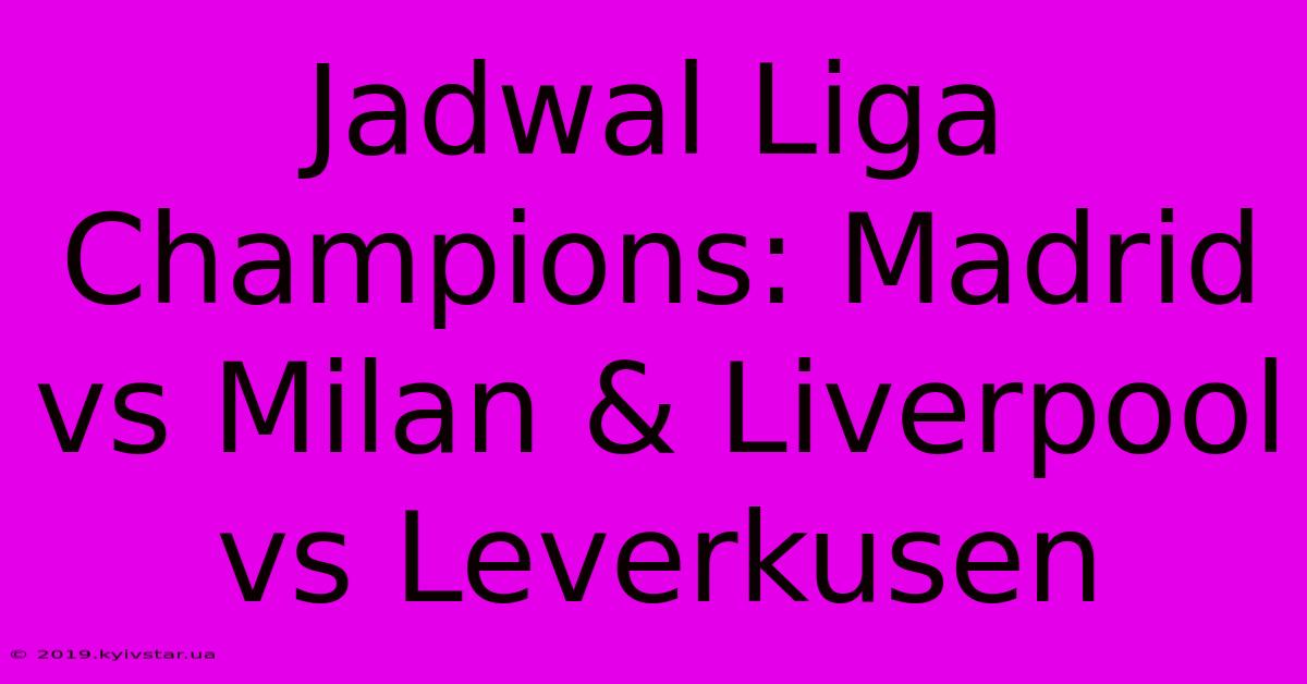 Jadwal Liga Champions: Madrid Vs Milan & Liverpool Vs Leverkusen