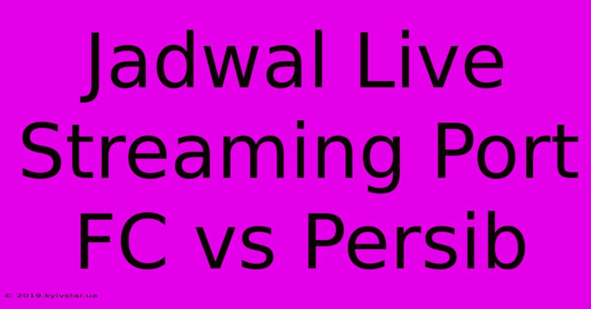 Jadwal Live Streaming Port FC Vs Persib