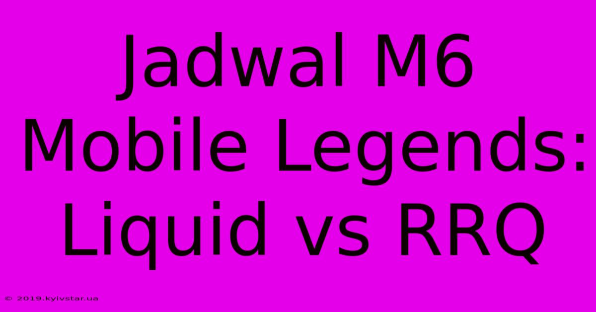 Jadwal M6 Mobile Legends: Liquid Vs RRQ